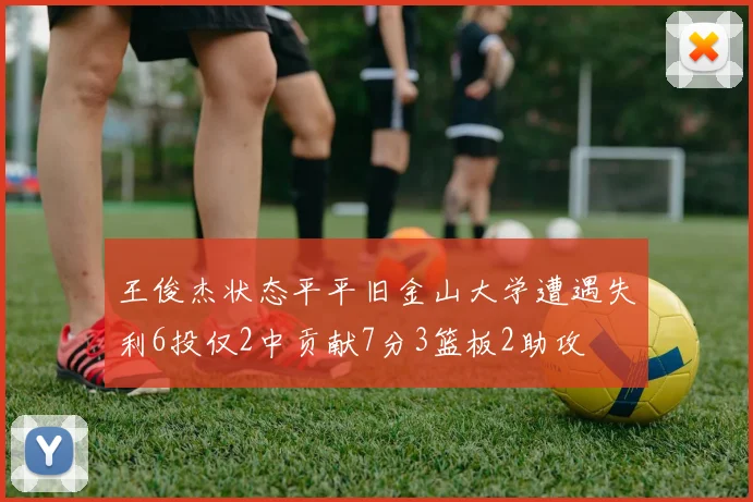 王俊杰状态平平旧金山大学遭遇失利6投仅2中贡献7分3篮板2助攻
